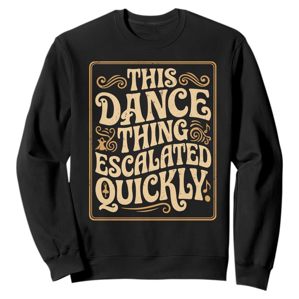 This Dance Thing Escalated Quickly Sweatshirt Funny Dance Enthusiast Viral TS02 Black Print Your Wear