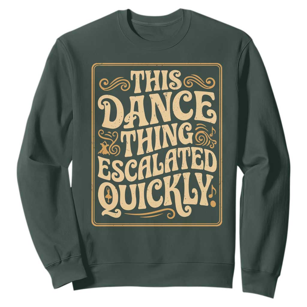 This Dance Thing Escalated Quickly Sweatshirt Funny Dance Enthusiast Viral TS02 Dark Forest Green Print Your Wear