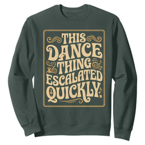 This Dance Thing Escalated Quickly Sweatshirt Funny Dance Enthusiast Viral TS02 Dark Forest Green Print Your Wear