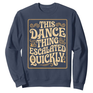 This Dance Thing Escalated Quickly Sweatshirt Funny Dance Enthusiast Viral TS02 Navy Print Your Wear
