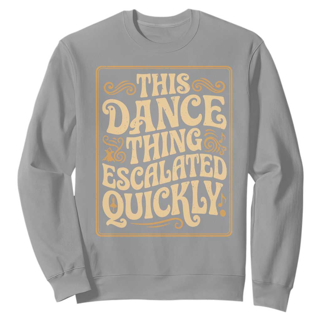 This Dance Thing Escalated Quickly Sweatshirt Funny Dance Enthusiast Viral TS02 Sport Gray Print Your Wear
