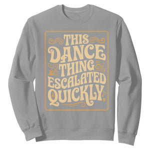 This Dance Thing Escalated Quickly Sweatshirt Funny Dance Enthusiast Viral TS02 Sport Gray Print Your Wear