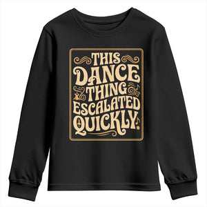 This Dance Thing Escalated Quickly Youth Sweatshirt Funny Dance Enthusiast Viral TS02 Black Print Your Wear