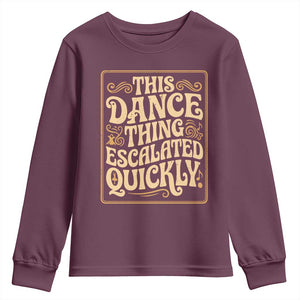 This Dance Thing Escalated Quickly Youth Sweatshirt Funny Dance Enthusiast Viral TS02 Maroon Print Your Wear