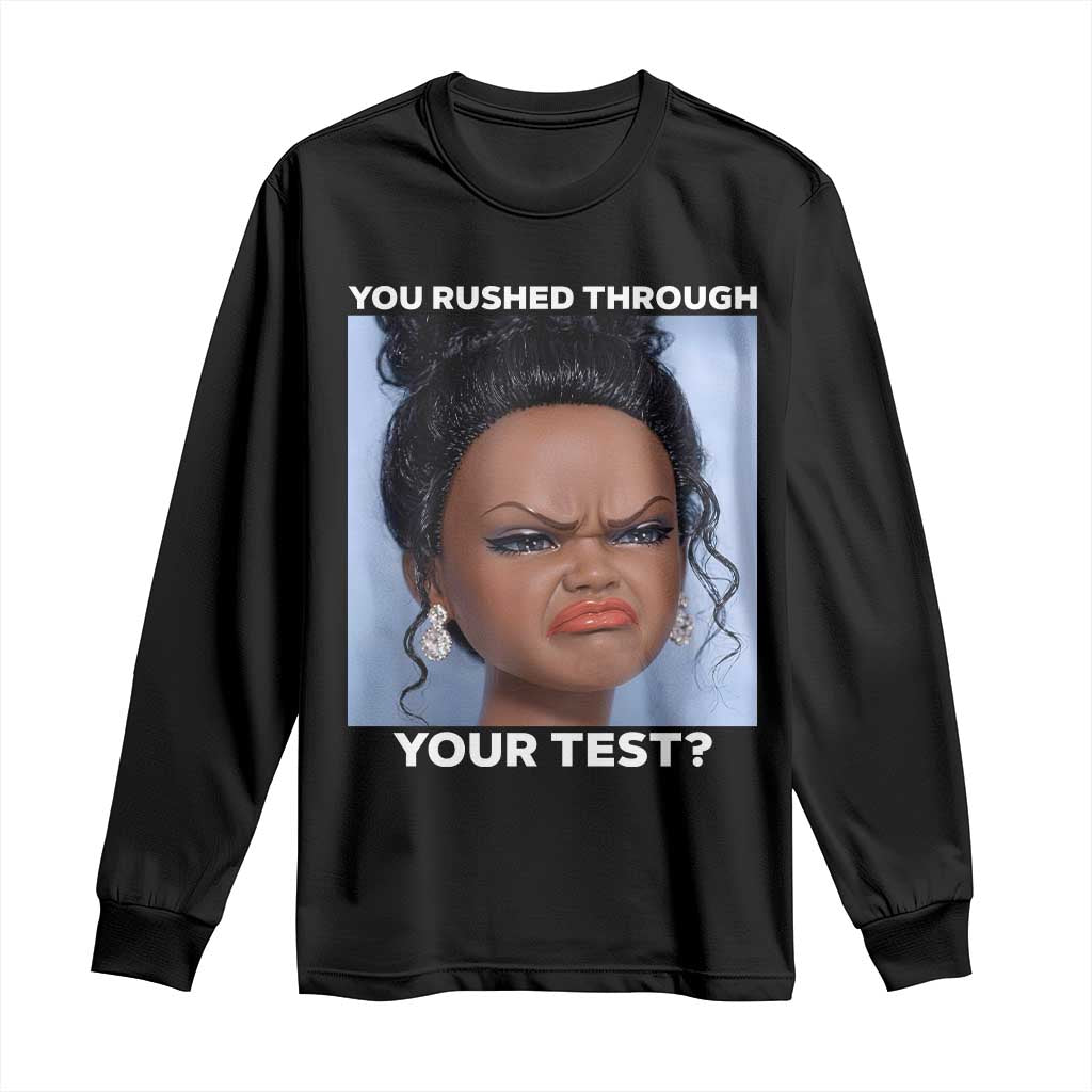 Funny You Rushed Through Your Test Doll Face Meme Long Sleeve Shirt Teacher Reaction Humor Testing Day TS02 Black Print Your Wear