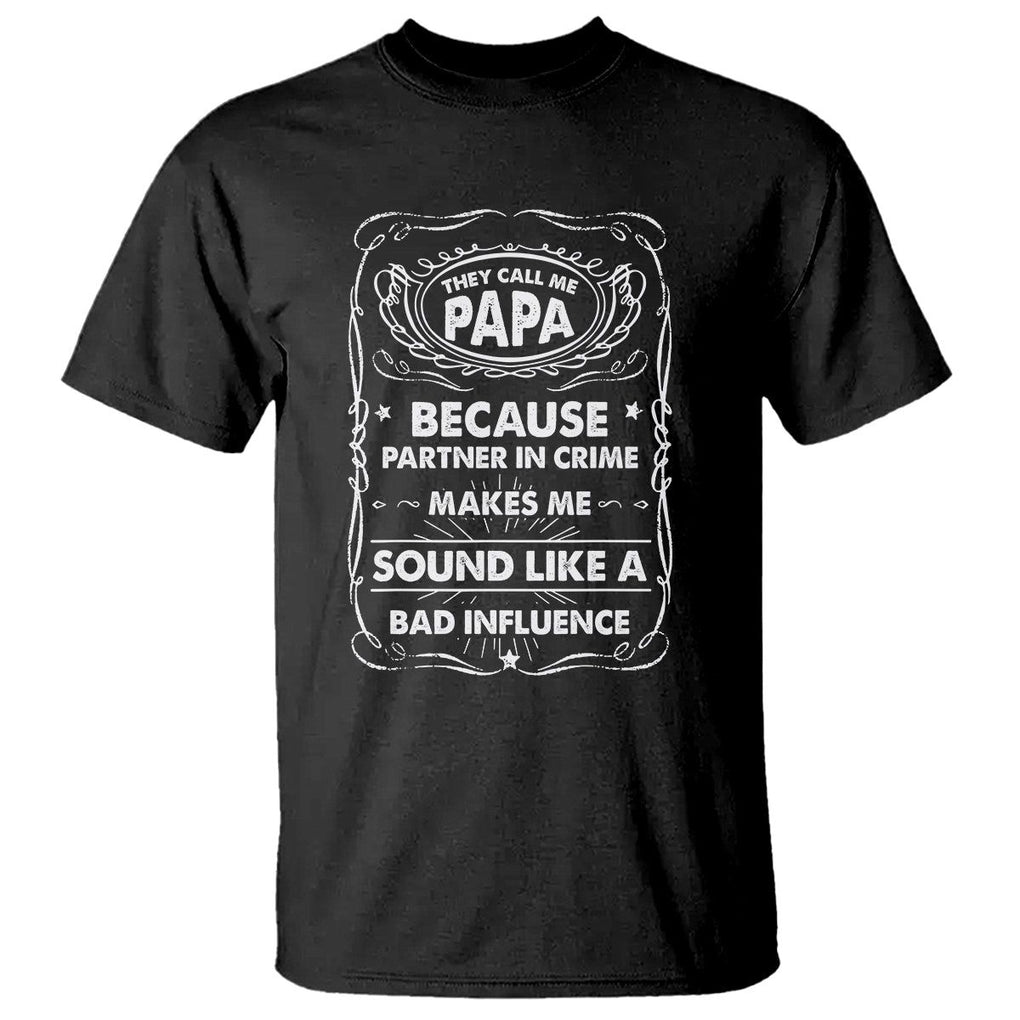 Funny Dad T Shirt They Call Me Papa Because Partner In Crime Sounds Like A Bad Influence TS02 Black Print Your Wear