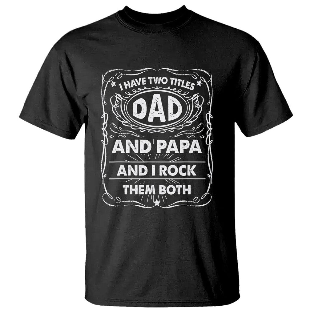 Funny Dad T Shirt I Have Two Titles Dad And Papa Father's Day Gag Gifts TS02 Black Print Your Wear