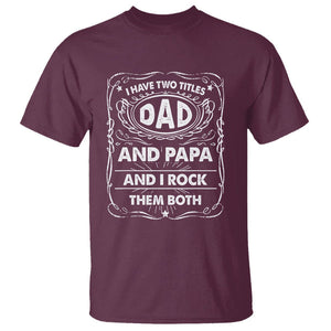 Funny Dad T Shirt I Have Two Titles Dad And Papa Father's Day Gag Gifts TS02 Maroon Print Your Wear