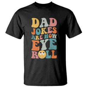 Funny Dad T Shirt Dad Jokes Are How Eye Roll Funny Father's Day TS02 Black Print Your Wear