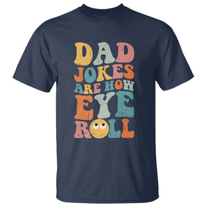 Funny Dad T Shirt Dad Jokes Are How Eye Roll Funny Father's Day TS02 Navy Print Your Wear