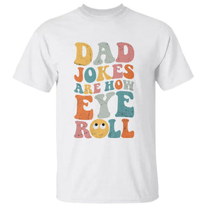 Funny Dad T Shirt Dad Jokes Are How Eye Roll Funny Father's Day TS02 White Print Your Wear