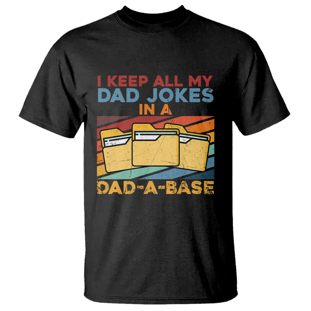 Dad Joke T Shirt I Keep All My Dad Jokes In A Dad-A-Base Funny Father's Day TS02 Black Print Your Wear