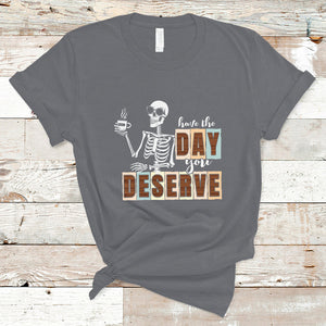 Funny Quotes T Shirt Have The Day You Deserve Karma Sarcastic Skeleton TS02 Charcoal Printyourwear