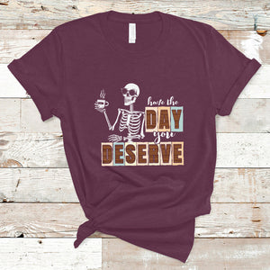 Funny Quotes T Shirt Have The Day You Deserve Karma Sarcastic Skeleton TS02 Maroon Printyourwear