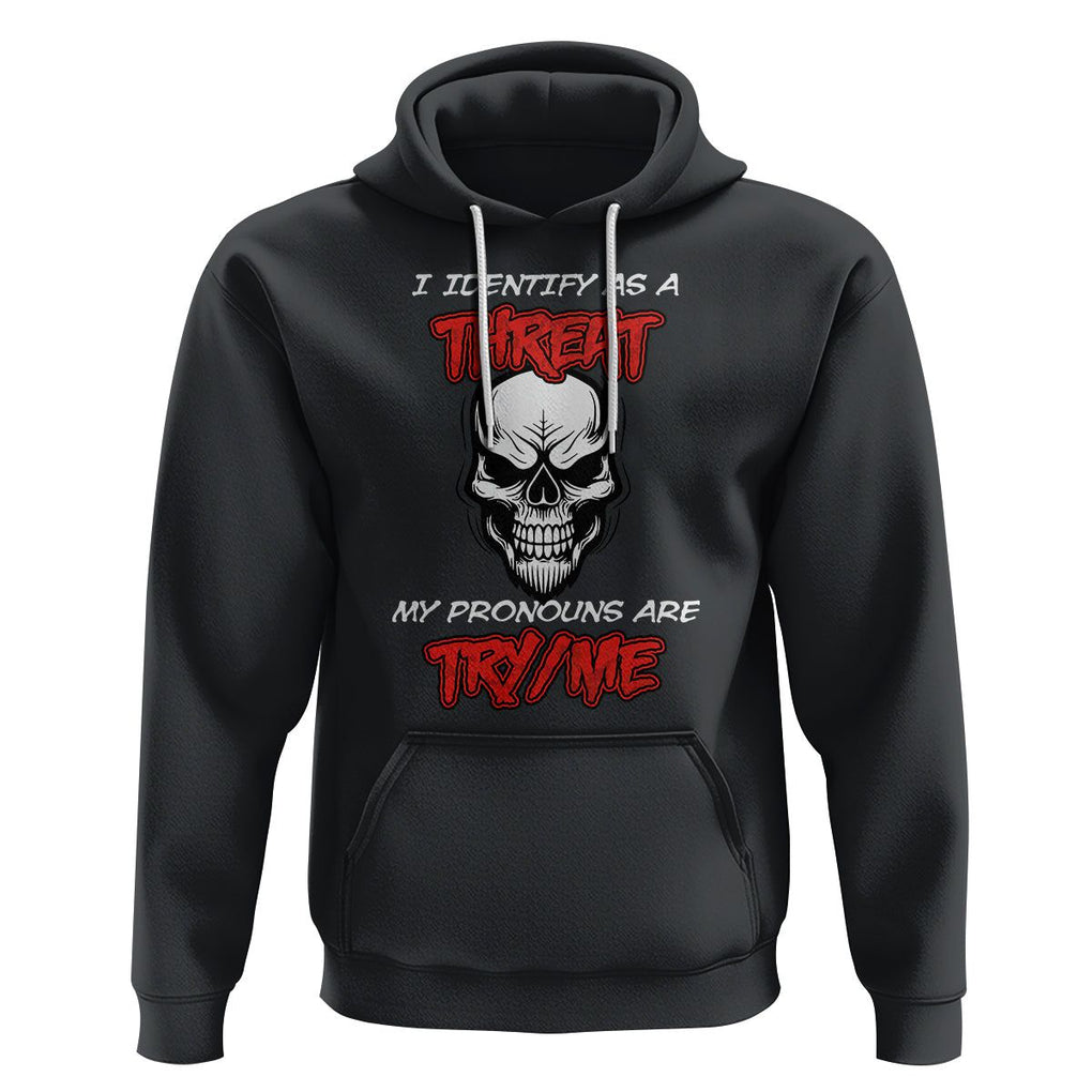 Funny Pronoun Skull Hoodie I Identify As A Threat My Pronouns Are Try Me TS02 Black Printyourwear