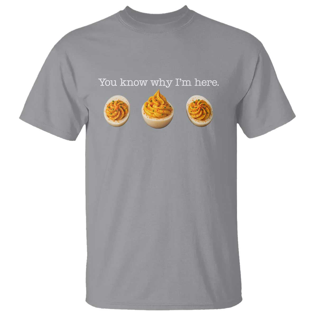 You Know Why I'm Here Deviled Eggs T Shirt Funny Thanksgiving Potluck TS02 Sport Gray Print Your Wear