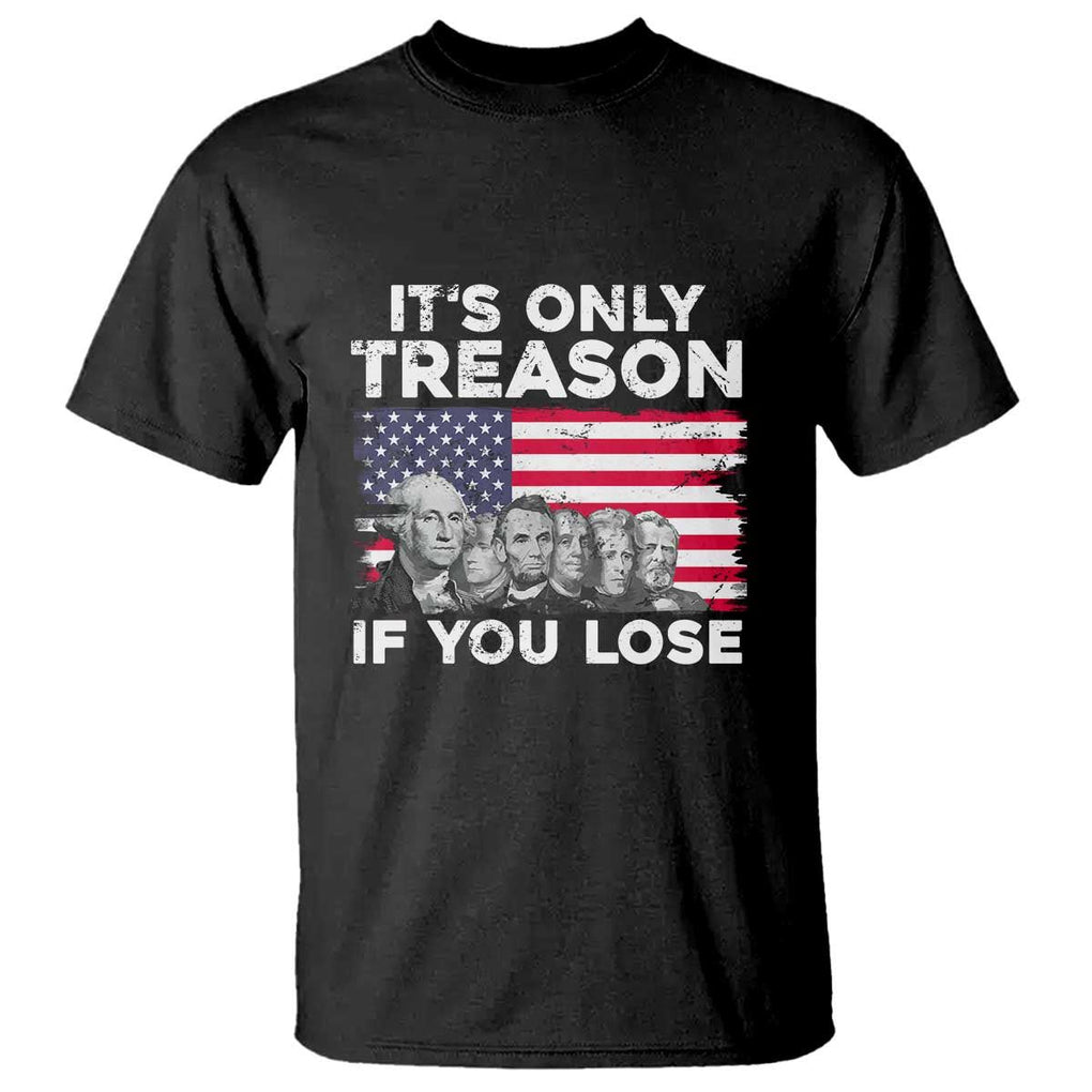 American Founding Fathers T Shirt It's Only Treason If You Lose US Flag Funny 4th Of July TS02 Black Print Your Wear