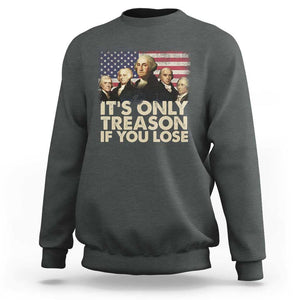 American Founding Fathers Sweatshirt It's Only Treason If You Lose Vintage US Flag Funny 4th Of July TS02 Dark Heather Print Your Wear