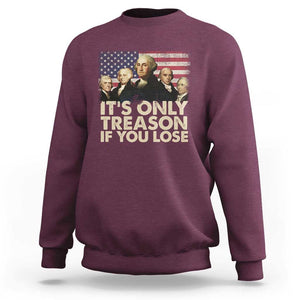 American Founding Fathers Sweatshirt It's Only Treason If You Lose Vintage US Flag Funny 4th Of July TS02 Maroon Print Your Wear