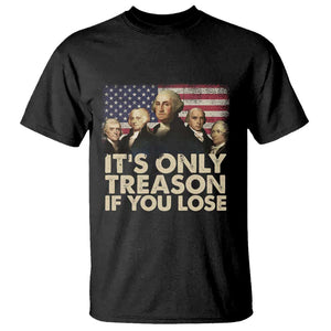 American Founding Fathers T Shirt It's Only Treason If You Lose Vintage US Flag Funny 4th Of July TS02 Black Print Your Wear