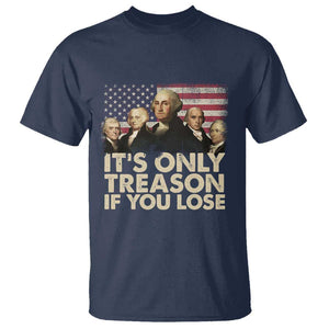 American Founding Fathers T Shirt It's Only Treason If You Lose Vintage US Flag Funny 4th Of July TS02 Navy Print Your Wear