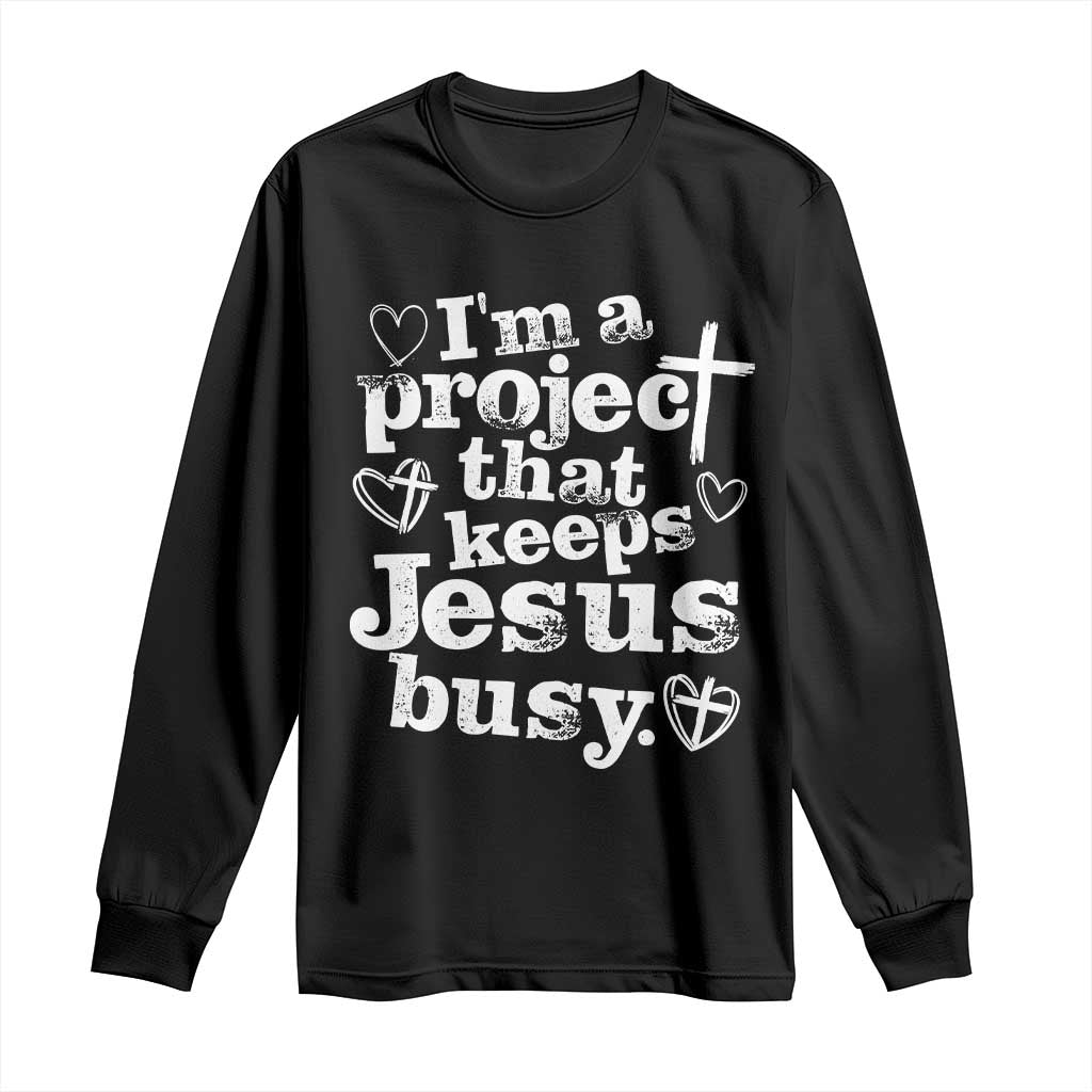 I am a Project That Keeps Jesus Busy Funny Christian Typography Long Sleeve Shirt Faith Humor Inspirational Gift TS02 Black Print Your Wear