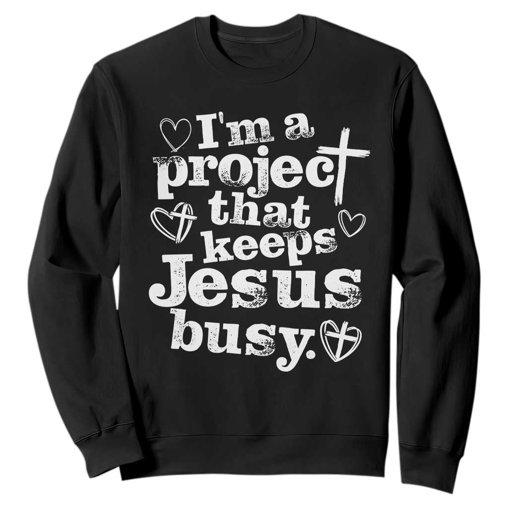 I am a Project That Keeps Jesus Busy Funny Christian Typography Sweatshirt Faith Humor Inspirational Gift TS02 Black Print Your Wear