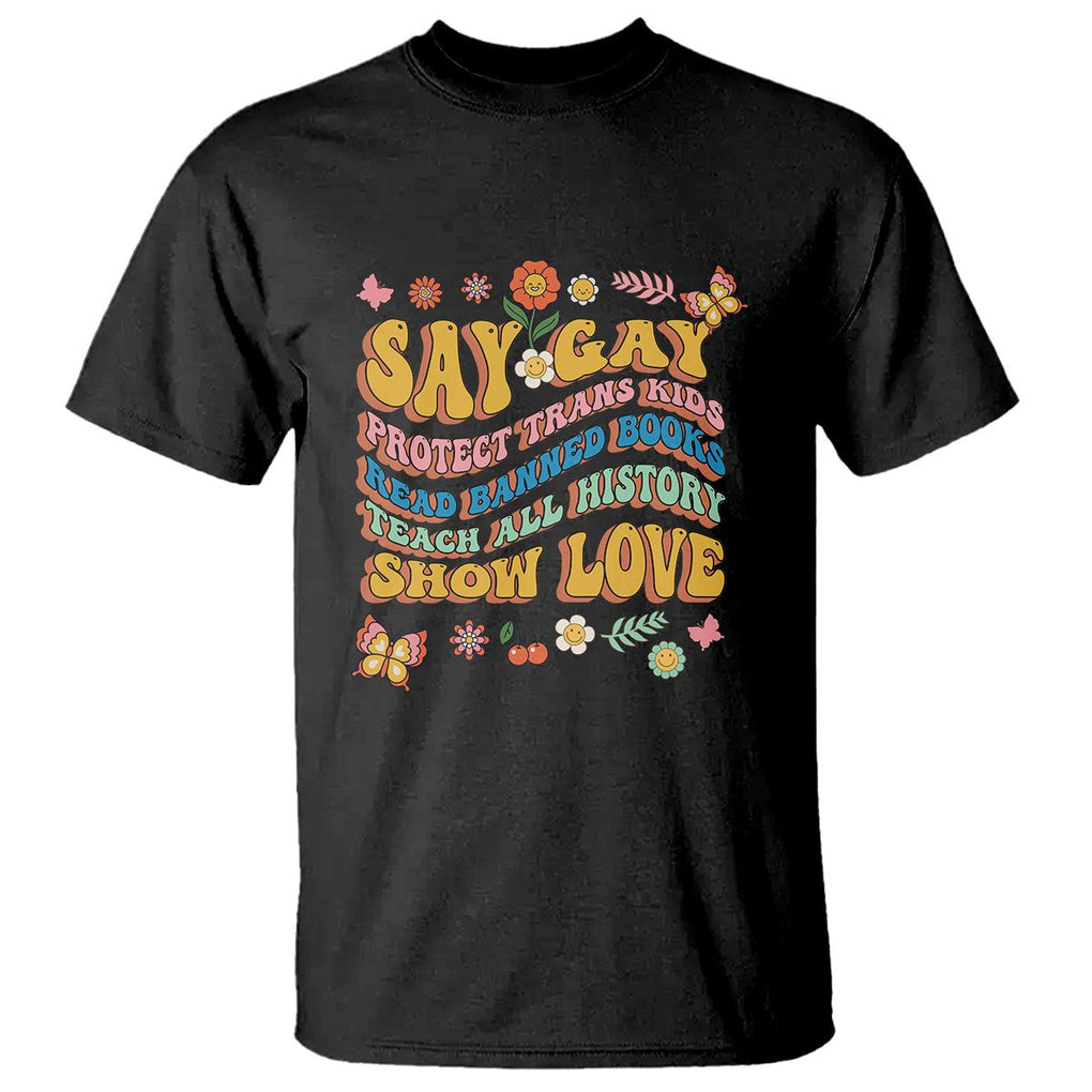 Say Gay Protect Trans Kids Read Banned Books Teach History Show Love T Shirt Retro Groovy TS02 Black Print Your Wear