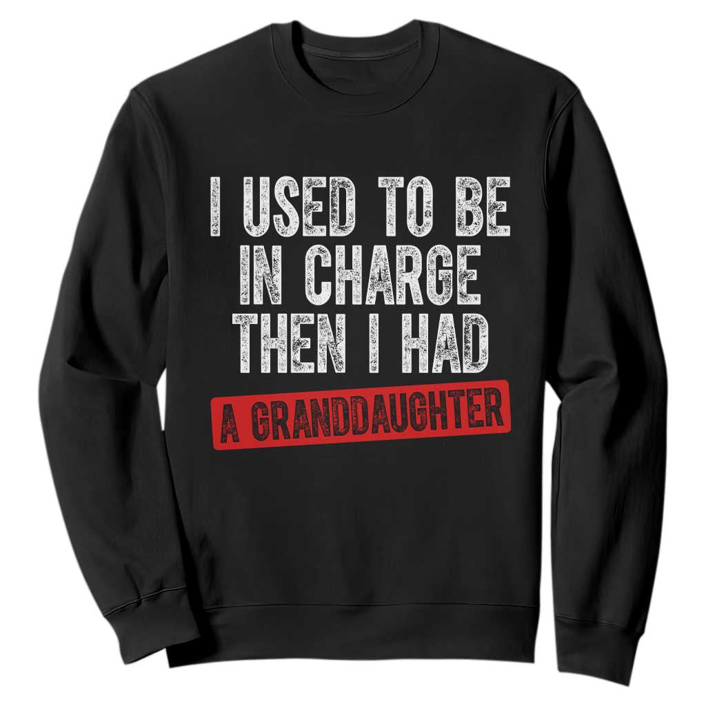 Funny Grandpas Girls Quote Classic Graphic Sweatshirt I Used To Be In Charge Then I Had A Granddaughter TS02 Black Print Your Wear