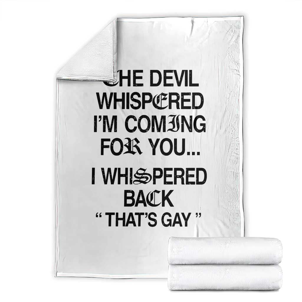 The Devil Whispered I'm Coming For You I Whispered Back That's Gay Throw Blanket Funny Sarcastic Pride Meme TS02 White Print Your Wear
