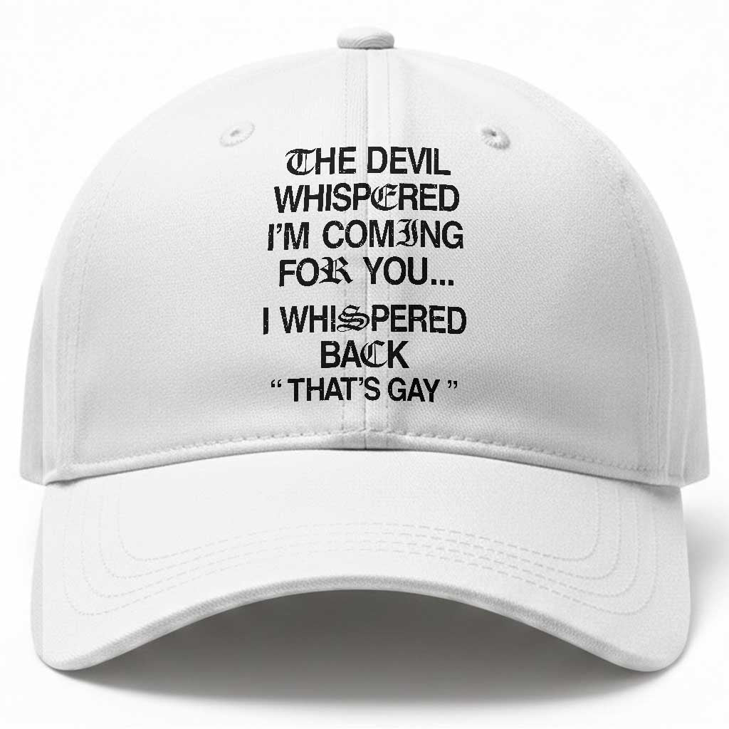 The Devil Whispered I'm Coming For You I Whispered Back That's Gay Baseball Cap Funny Sarcastic Pride Meme TS02 Print Your Wear