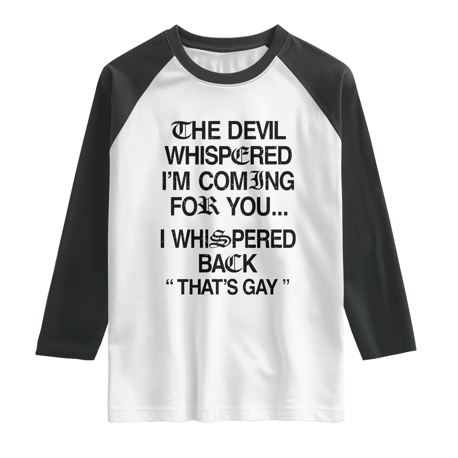 The Devil Whispered I'm Coming For You I Whispered Back That's Gay Raglan Shirt Funny Sarcastic Pride Meme TS02 White Black Print Your Wear
