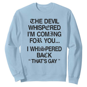 The Devil Whispered I'm Coming For You I Whispered Back That's Gay Sweatshirt Funny Sarcastic Pride Meme TS02 Light Blue Print Your Wear