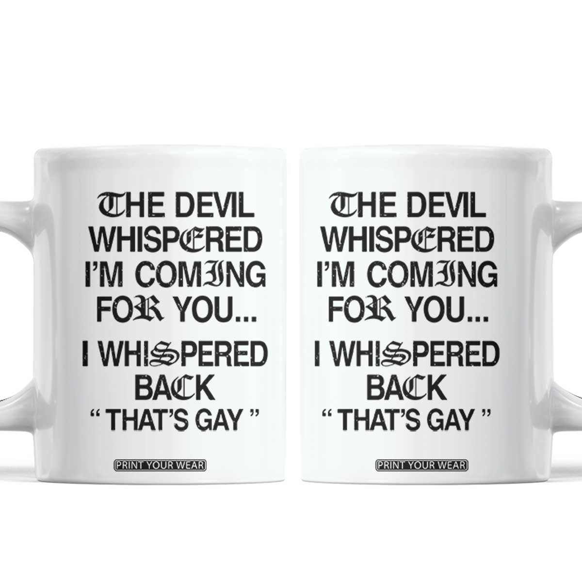 The Devil Whispered I'm Coming For You I Whispered Back That's Gay Coffee Mug Funny Sarcastic Pride Meme TS02 White Print Your Wear