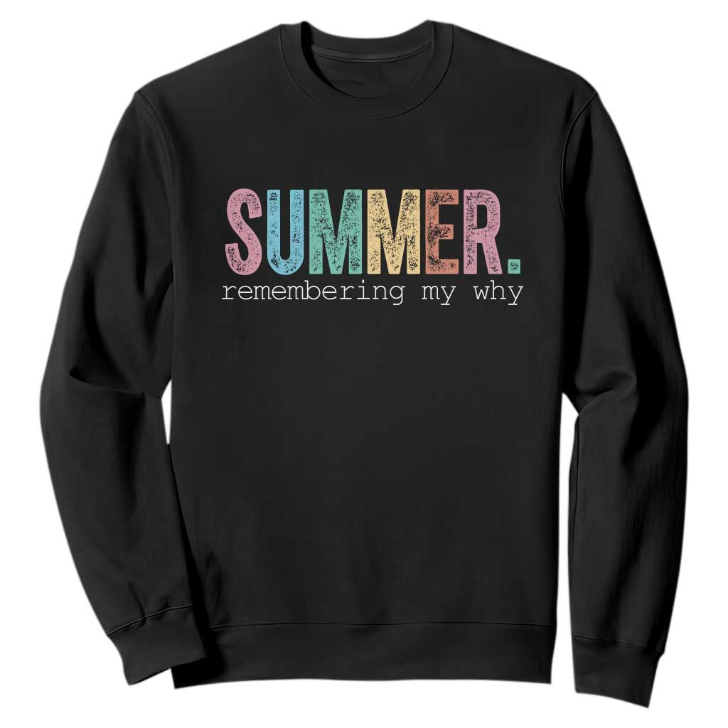 Summer Remembering My Why Sweatshirt Funny Distressed Retro End of School Year Teacher Typography TS02 Black Print Your Wear