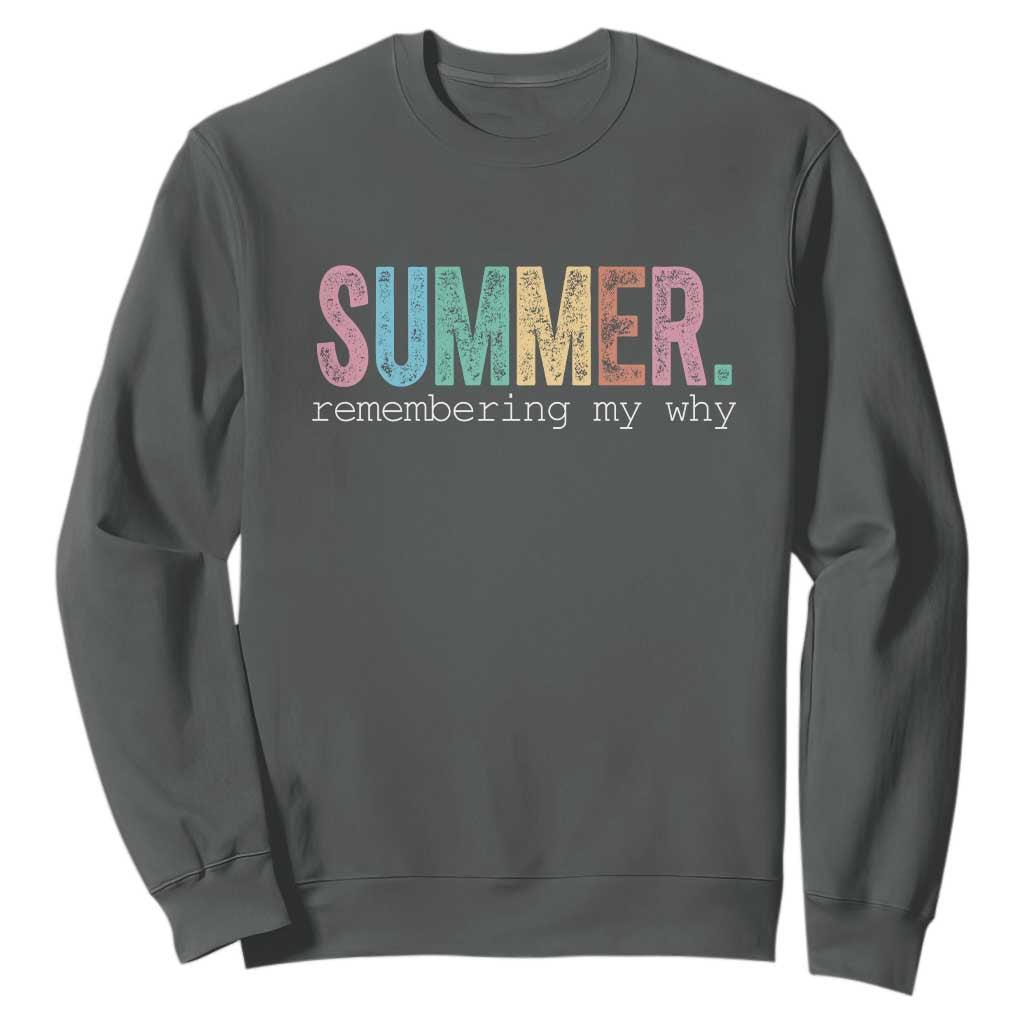 Summer Remembering My Why Sweatshirt Funny Distressed Retro End of School Year Teacher Typography TS02 Dark Heather Print Your Wear