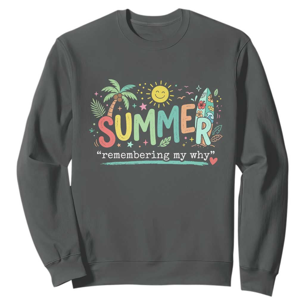 Summer Remembering My Why Sweatshirt Cute Tropical Beach Palm Tree Surfboard Teacher Graphic TS02 Dark Heather Print Your Wear