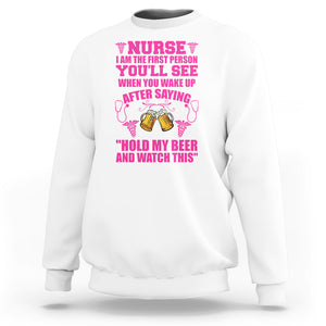 Nurse I'm The First After Saying Hold My Beer Funny Nurse Sweatshirt TS02 Printyourwear