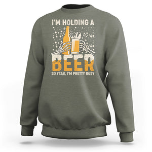 I'm Holding A Beer So Yeah I'm Pretty Busy Funny Beer Lover Sweatshirt TS02 Printyourwear