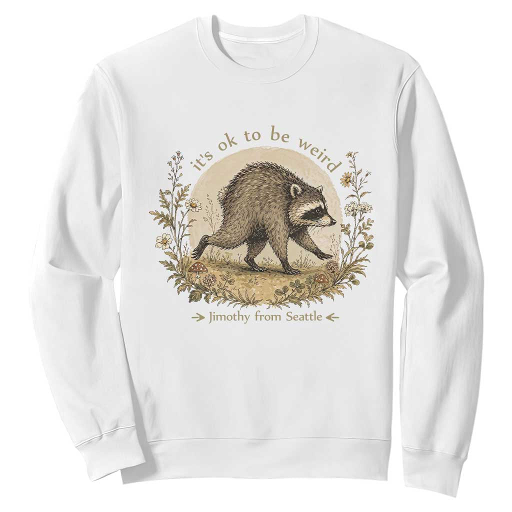 It is OK To Be Weird Jimothy the Raccoon Cottagecore Sweatshirt Floral Seattle Trash Panda Inspiration TS02 White Print Your Wear