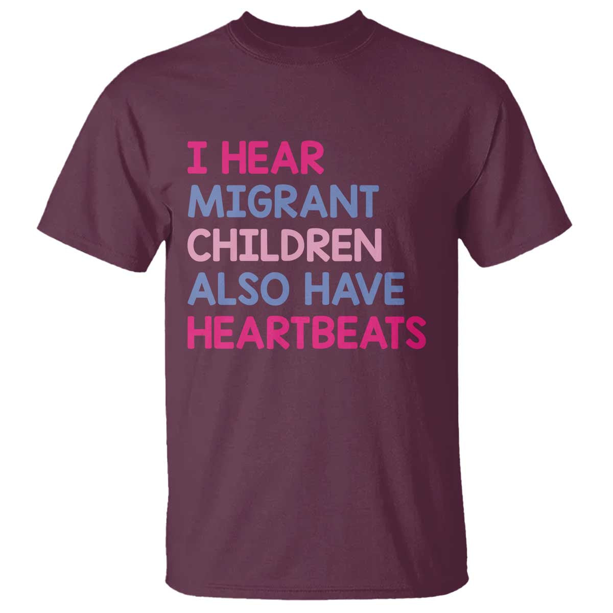 I Hear Migrant Children Also Have Heartbeats T Shirt Sarcastic Human Rights Activism TS02 Maroon Print Your Wear