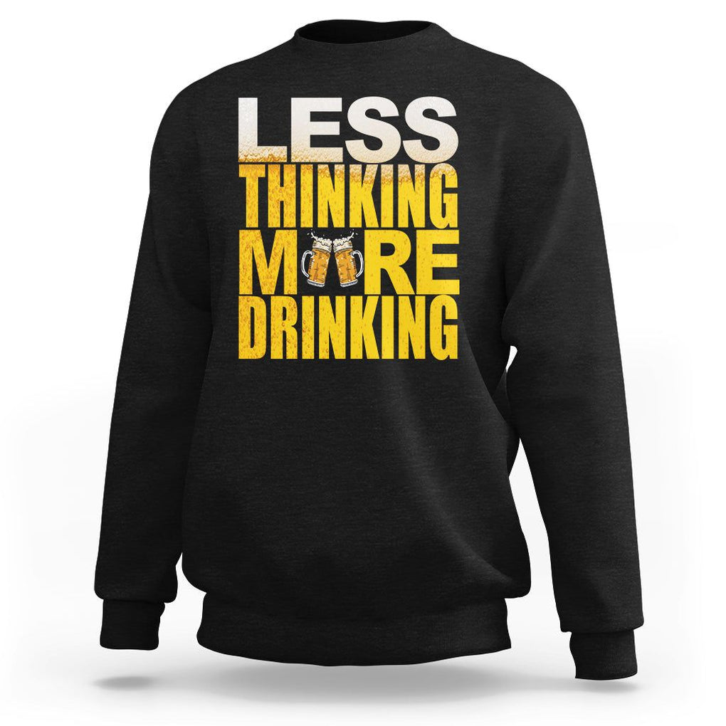 Funny Beer Lover Sweatshirt Less Thinking More Drinking Alcoholic TS02 Black Printyourwear