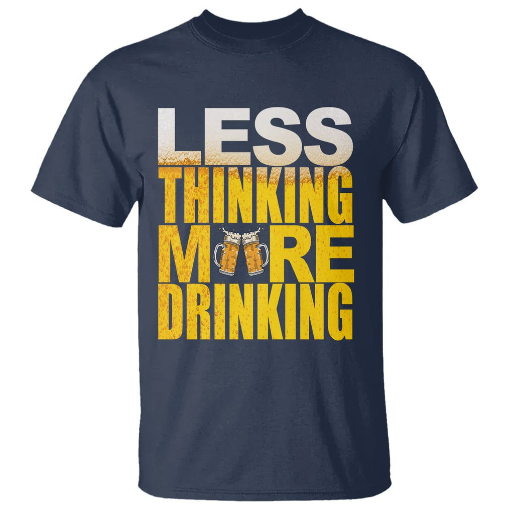 Funny Beer Lover T Shirt Less Thinking More Drinking Alcoholic TS02 Navy Printyourwear