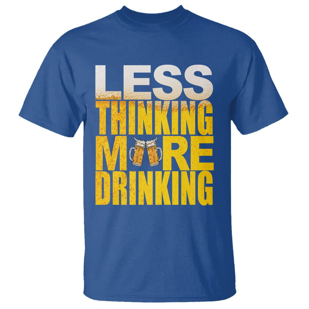 Funny Beer Lover T Shirt Less Thinking More Drinking Alcoholic TS02 Royal Blue Printyourwear