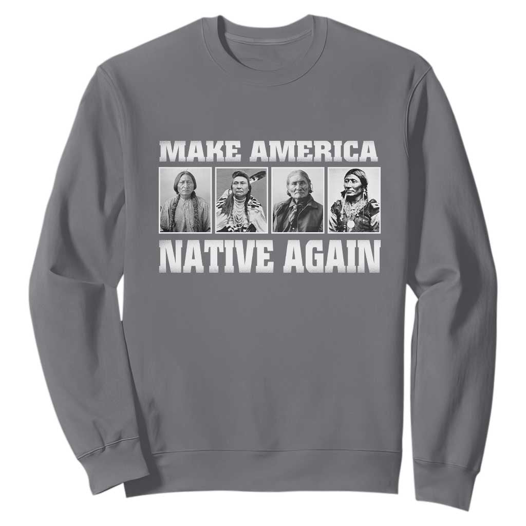 Make America Native Again Sweatshirt Native American Indians Indigenous TS02 Charcoal Print Your Wear