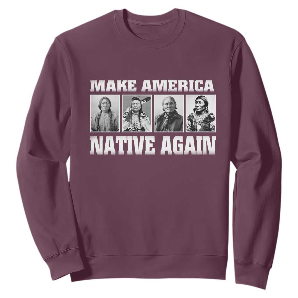 Make America Native Again Sweatshirt Native American Indians Indigenous TS02 Maroon Print Your Wear