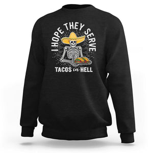 Taco Lover Sweatshirt Funny Taco Lover Skeleton I Hope They Serve Tacos In Hell TS02 Black Printyourwear