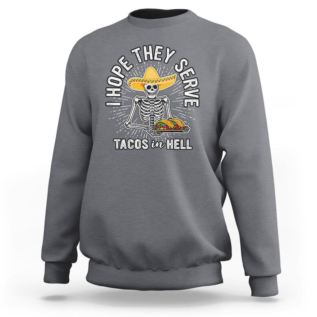 Taco Lover Sweatshirt Funny Taco Lover Skeleton I Hope They Serve Tacos In Hell TS02 Charcoal Printyourwear