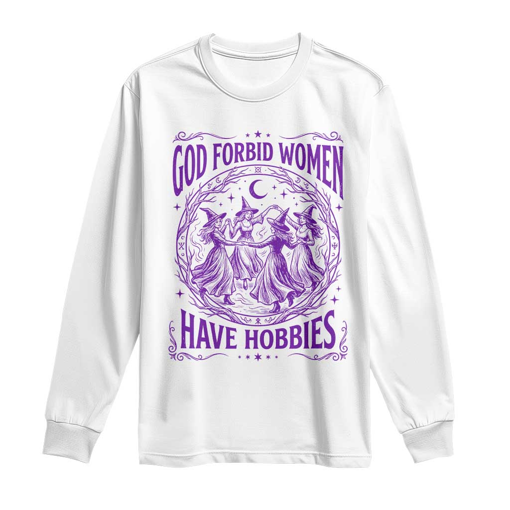 Funny Witches Dancing Coven Graphic Long Sleeve Shirt God Forbid Women Have Hobbies Sarcastic Feminism