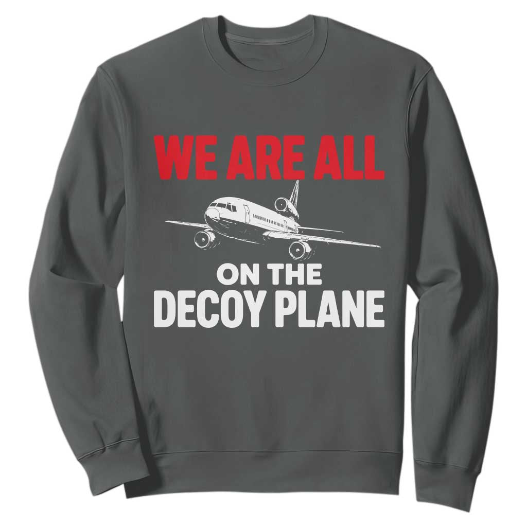 We Are All On The Decoy Plane Theories Trijet Aircraft Graphic Sweatshirt Funny Satirical Meme Conspiracy Commentary TS02 Dark Heather Print Your Wear